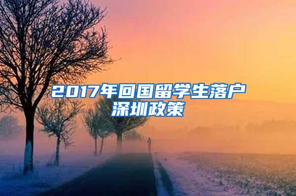 2017年回国留学生落户深圳政策