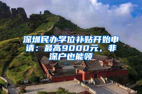 深圳民办学位补贴开始申请：最高9000元，非深户也能领