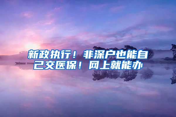 新政执行！非深户也能自己交医保！网上就能办