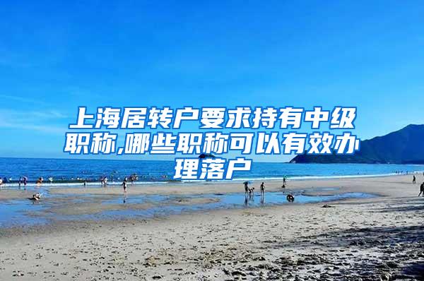 上海居转户要求持有中级职称,哪些职称可以有效办理落户