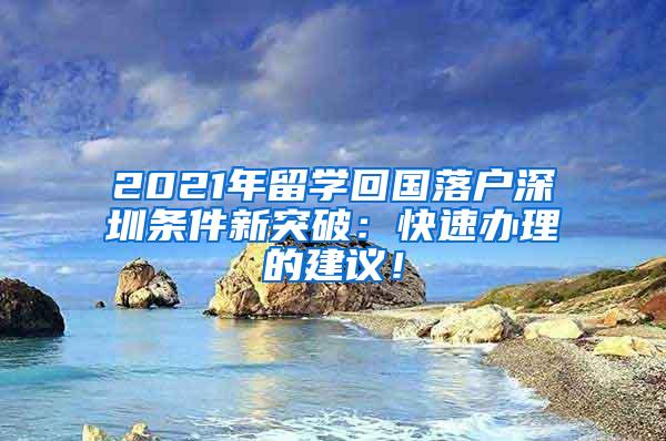 2021年留学回国落户深圳条件新突破：快速办理的建议！