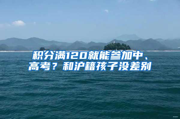 积分满120就能参加中、高考？和沪籍孩子没差别