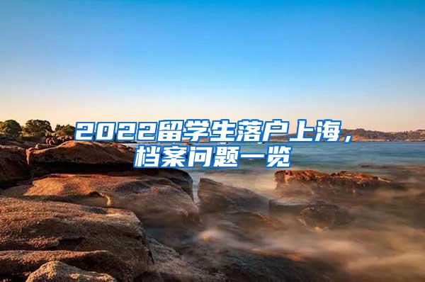 2022留学生落户上海，档案问题一览