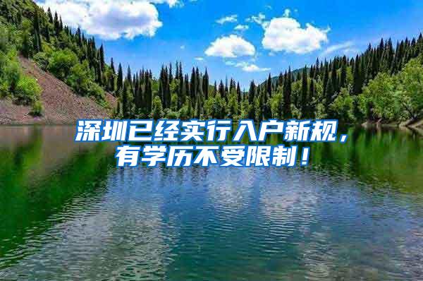 深圳已经实行入户新规，有学历不受限制！