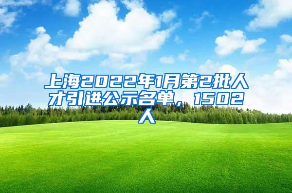 上海2022年1月第2批人才引进公示名单，1502人