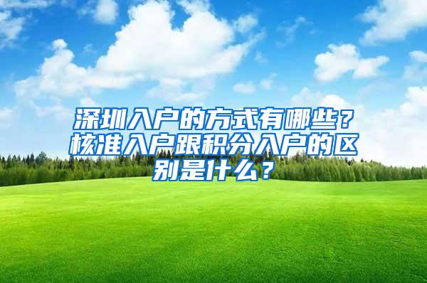 深圳入户的方式有哪些？核准入户跟积分入户的区别是什么？