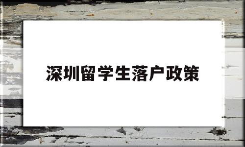 深圳留学生落户政策(深圳 留学生落户政策) 深圳核准入户