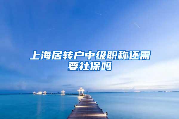 上海居转户中级职称还需要社保吗