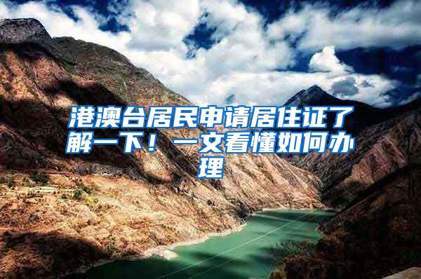 港澳台居民申请居住证了解一下！一文看懂如何办理