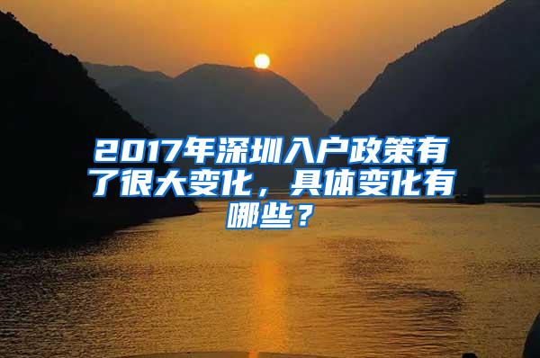 2017年深圳入户政策有了很大变化，具体变化有哪些？