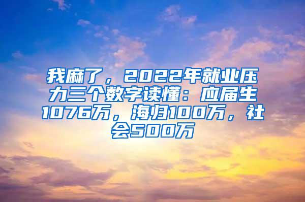 我麻了，2022年就业压力三个数字读懂：应届生1076万，海归100万，社会500万