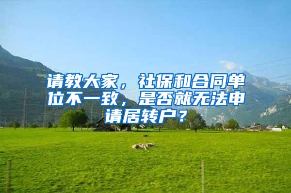 请教大家，社保和合同单位不一致，是否就无法申请居转户？