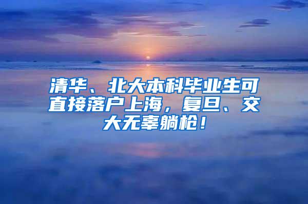 清华、北大本科毕业生可直接落户上海，复旦、交大无辜躺枪！