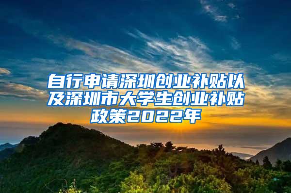 自行申请深圳创业补贴以及深圳市大学生创业补贴政策2022年