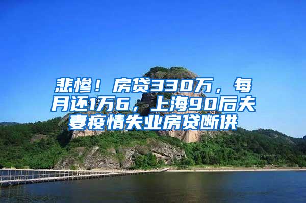 悲惨！房贷330万，每月还1万6，上海90后夫妻疫情失业房贷断供