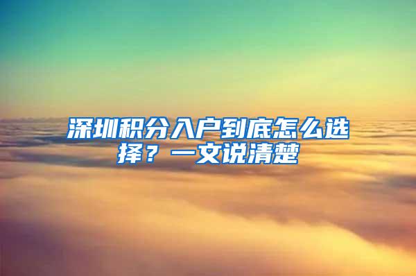 深圳积分入户到底怎么选择？一文说清楚