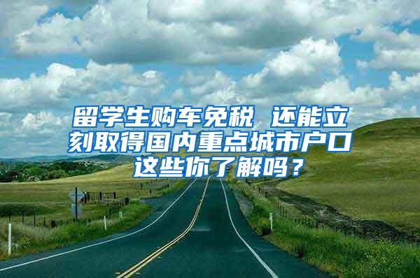 留学生购车免税 还能立刻取得国内重点城市户口 这些你了解吗？