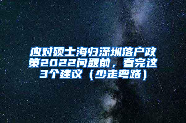 应对硕士海归深圳落户政策2022问题前，看完这3个建议（少走弯路）