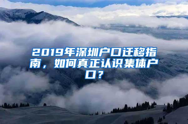 2019年深圳户口迁移指南，如何真正认识集体户口？