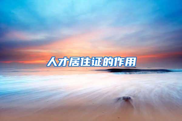 人才居住证的作用
