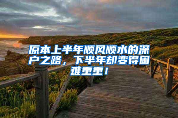 原本上半年顺风顺水的深户之路，下半年却变得困难重重！