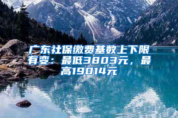 广东社保缴费基数上下限有变：最低3803元，最高19014元