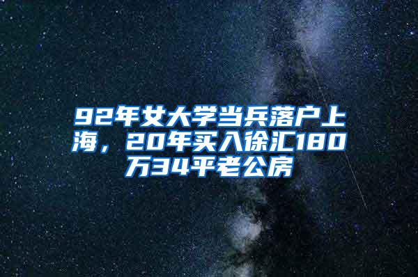 92年女大学当兵落户上海，20年买入徐汇180万34平老公房