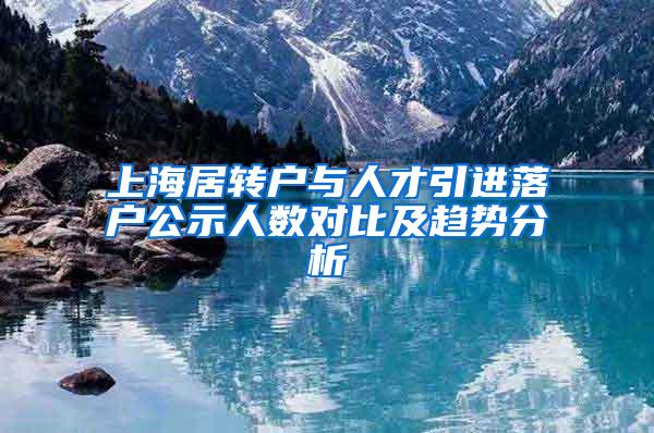 上海居转户与人才引进落户公示人数对比及趋势分析