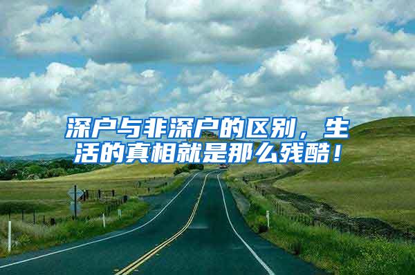 深户与非深户的区别，生活的真相就是那么残酷！