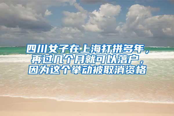 四川女子在上海打拼多年，再过几个月就可以落户，因为这个举动被取消资格