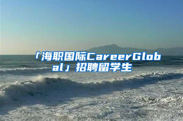 「海职国际CareerGlobal」招聘留学生