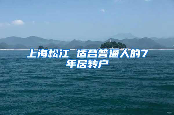 上海松江 适合普通人的7年居转户