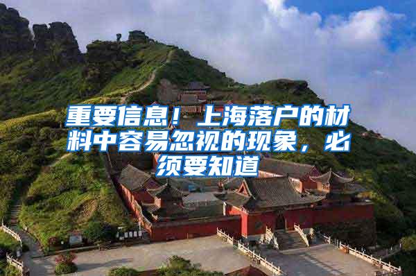 重要信息！上海落户的材料中容易忽视的现象，必须要知道