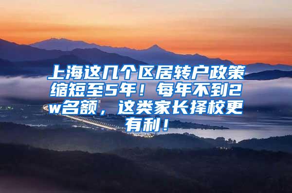 上海这几个区居转户政策缩短至5年！每年不到2w名额，这类家长择校更有利！