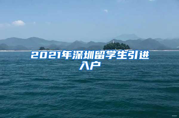 2021年深圳留学生引进入户