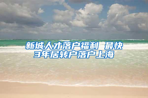 新城人才落户福利 最快3年居转户落户上海