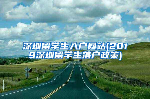 深圳留学生入户网站(2019深圳留学生落户政策)