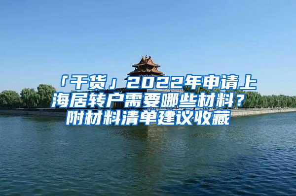 「干货」2022年申请上海居转户需要哪些材料？附材料清单建议收藏