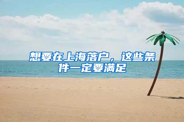 想要在上海落户，这些条件一定要满足