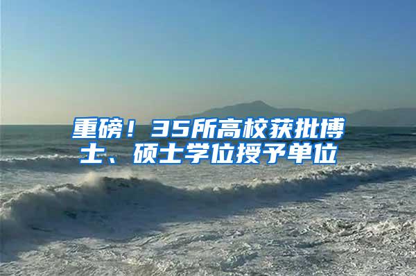 重磅！35所高校获批博士、硕士学位授予单位