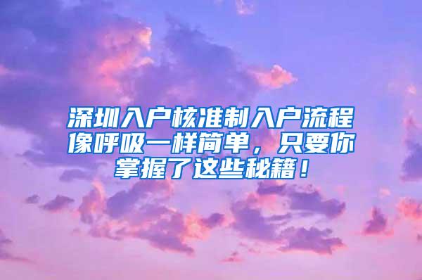 深圳入户核准制入户流程像呼吸一样简单，只要你掌握了这些秘籍！