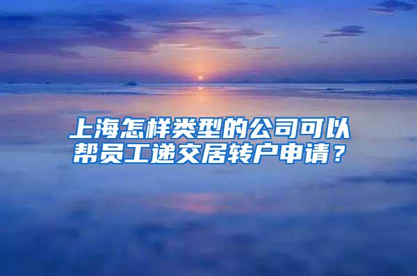 上海怎样类型的公司可以帮员工递交居转户申请？