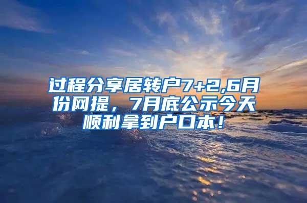 过程分享居转户7+2,6月份网提，7月底公示今天顺利拿到户口本！