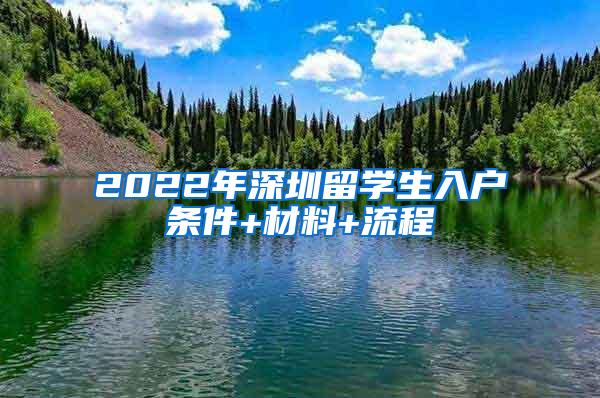 2022年深圳留学生入户条件+材料+流程