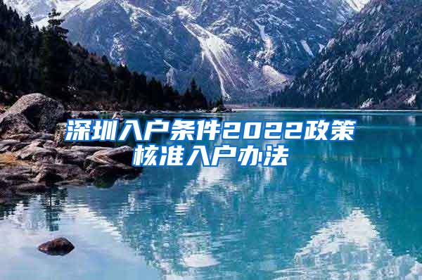 深圳入户条件2022政策核准入户办法