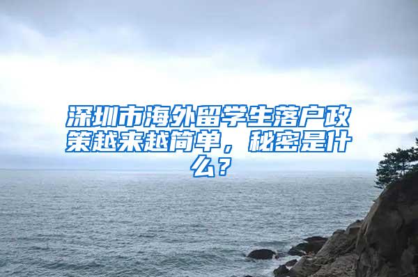 深圳市海外留学生落户政策越来越简单，秘密是什么？