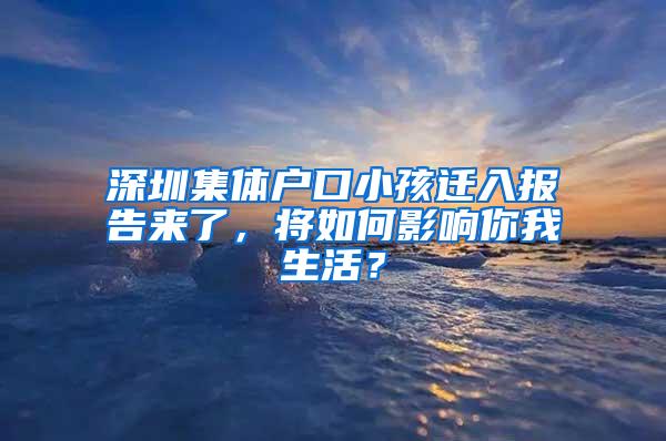 深圳集体户口小孩迁入报告来了，将如何影响你我生活？