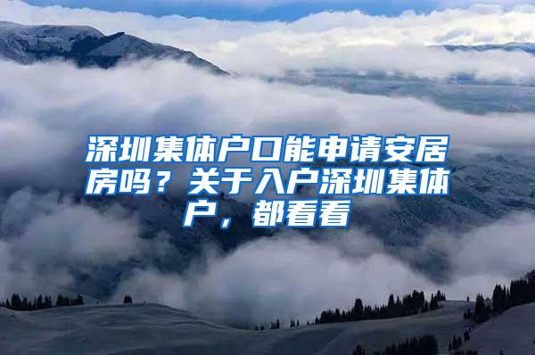 深圳集体户口能申请安居房吗？关于入户深圳集体户，都看看