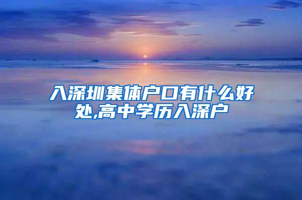 入深圳集体户口有什么好处,高中学历入深户