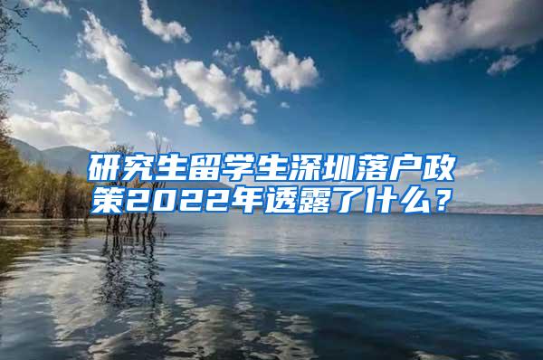 研究生留学生深圳落户政策2022年透露了什么？